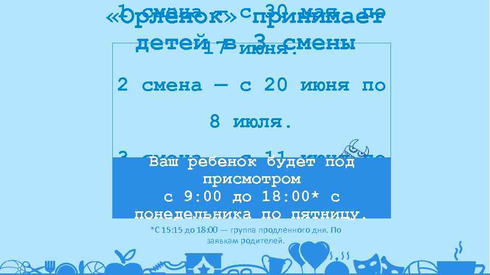 1 смена — 30 мая по «Орлёнок» спринимает детей в июня. 17 3 смены