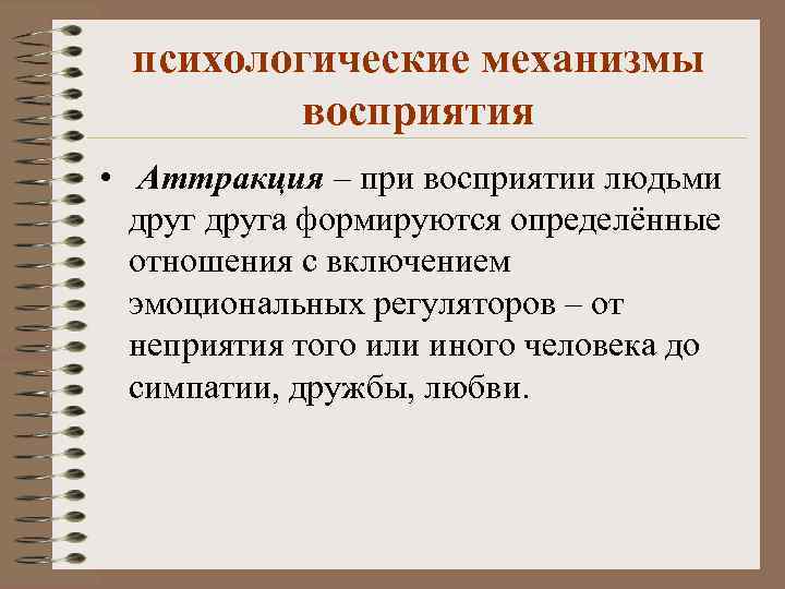 психологические механизмы восприятия • Аттракция – при восприятии людьми друга формируются определённые отношения с