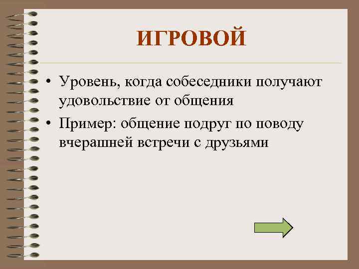 ИГРОВОЙ • Уровень, когда собеседники получают удовольствие от общения • Пример: общение подруг по