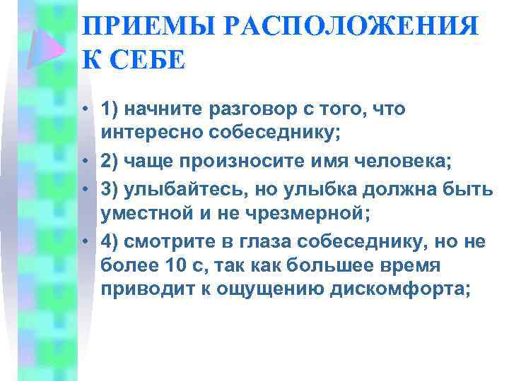 ПРИЕМЫ РАСПОЛОЖЕНИЯ К СЕБЕ • 1) начните разговор с того, что интересно собеседнику; •