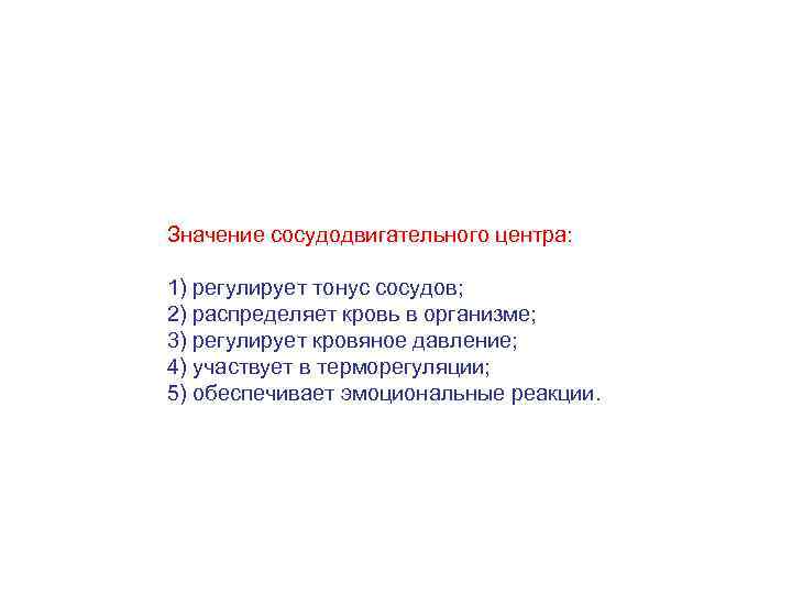 Значение сосудодвигательного центра: 1) регулирует тонус сосудов; 2) распределяет кровь в организме; 3) регулирует