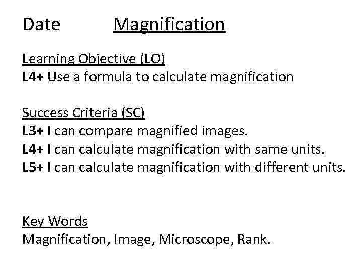 Date Magnification Learning Objective (LO) L 4+ Use a formula to calculate magnification Success