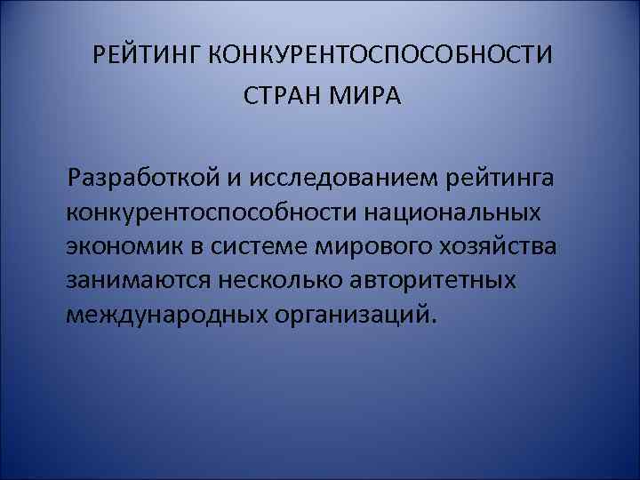 РЕЙТИНГ КОНКУРЕНТОСПОСОБНОСТИ СТРАН МИРА Разработкой и исследованием рейтинга конкурентоспособности национальных экономик в системе мирового