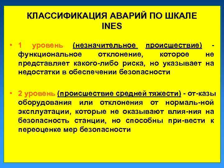 КЛАССИФИКАЦИЯ АВАРИЙ ПО ШКАЛЕ INES • 1 уровень (незначительное происшествие) функциональное отклонение, которое не