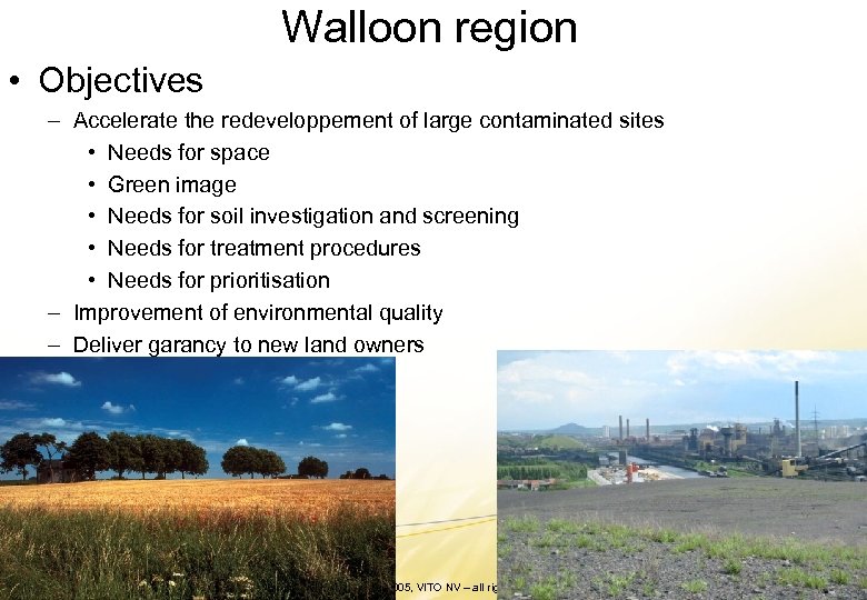 Walloon region • Objectives – Accelerate the redeveloppement of large contaminated sites • Needs