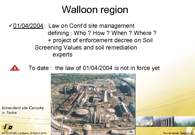 Walloon region ü 01/04/2004 : Law on Cont’d site management defining : Who ?