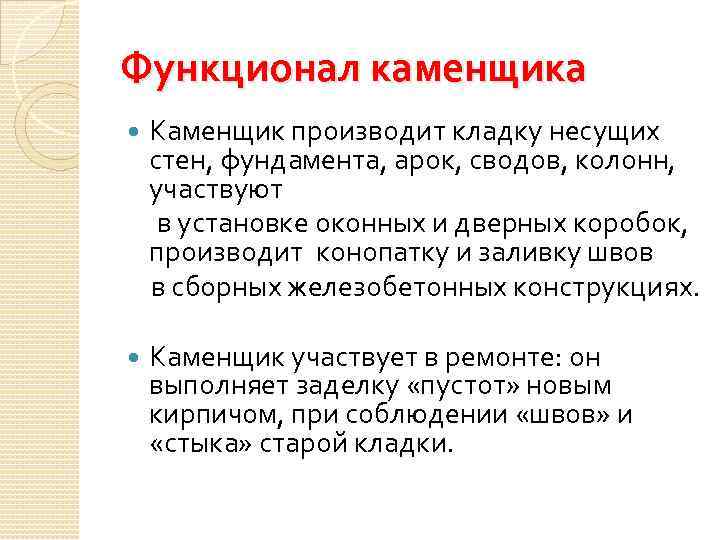 Функционал каменщика Каменщик производит кладку несущих стен, фундамента, арок, сводов, колонн, участвуют в установке