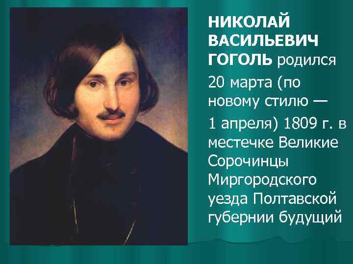 НИКОЛАЙ ВАСИЛЬЕВИЧ ГОГОЛЬ родился 20 марта (по новому стилю — 1 апреля) 1809 г.