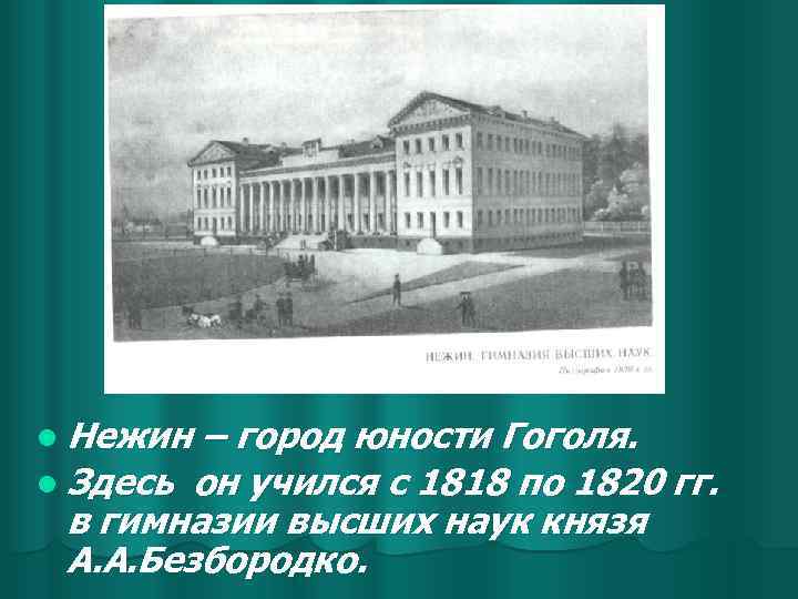 l Нежин – город юности Гоголя. l Здесь он учился с 1818 по 1820
