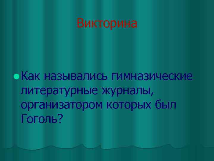 Викторина l Как назывались гимназические литературные журналы, организатором которых был Гоголь? 