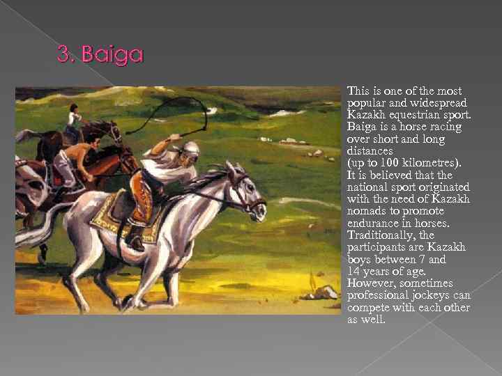 3. Baiga This is one of the most popular and widespread Kazakh equestrian sport.