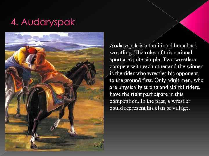 4. Audaryspak is a traditional horseback wrestling. The rules of this national sport are