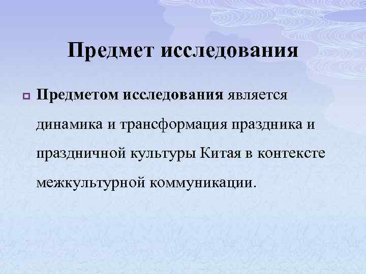 Предмет исследования p Предметом исследования является динамика и трансформация праздника и праздничной культуры Китая