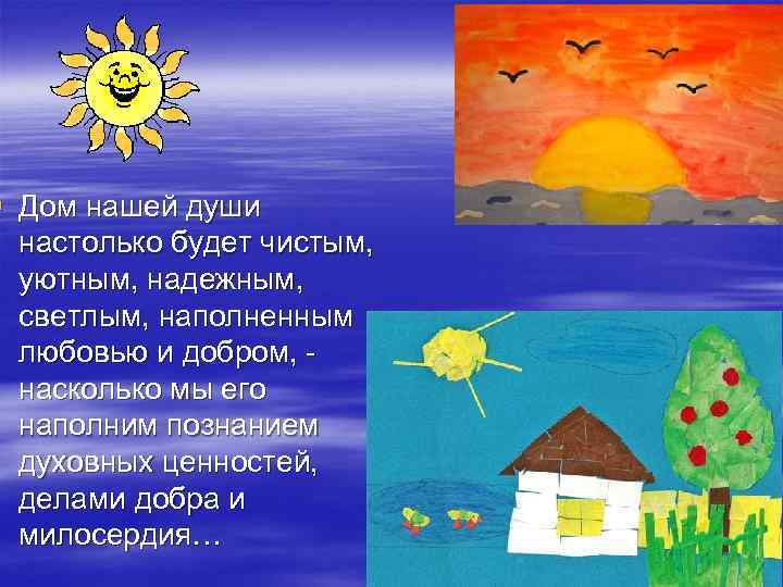 § Дом нашей души настолько будет чистым, уютным, надежным, светлым, наполненным любовью и добром,