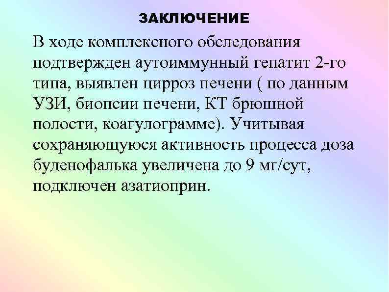 ЗАКЛЮЧЕНИЕ В ходе комплексного обследования подтвержден аутоиммунный гепатит 2 -го типа, выявлен цирроз печени