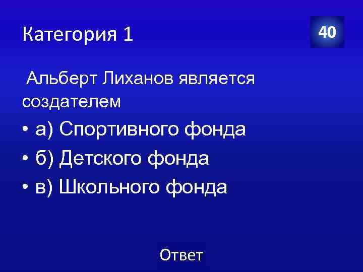 Категория 1 40 Альберт Лиханов является создателем • а) Спортивного фонда • б) Детского