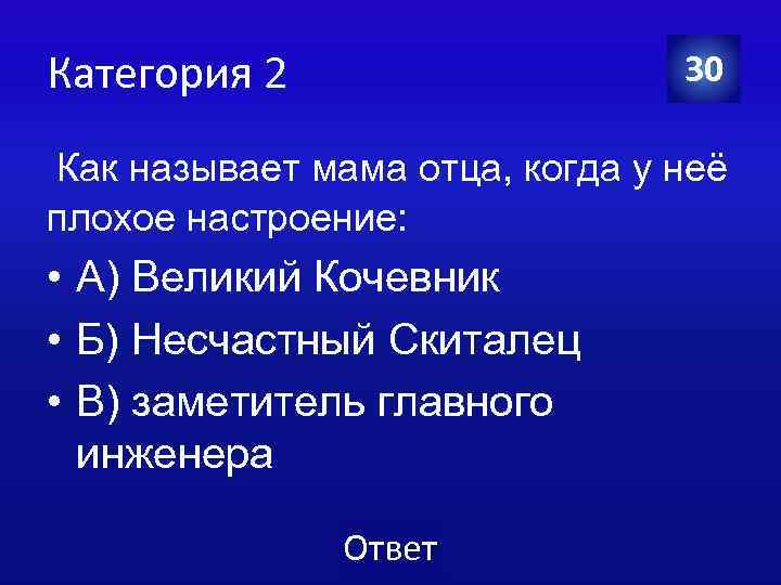 Категория 2 30 Как называет мама отца, когда у неё плохое настроение: • А)