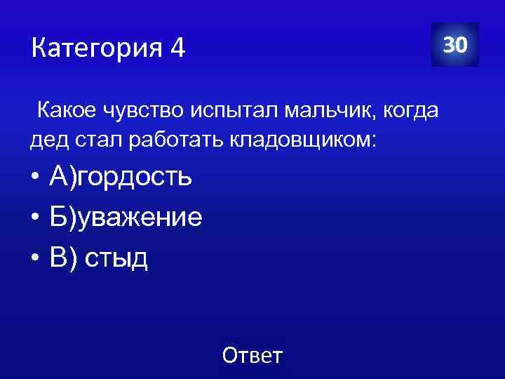 Категория 4 30 Какое чувство испытал мальчик, когда дед стал работать кладовщиком: • А)гордость