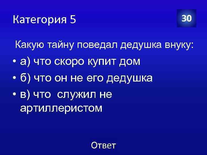 Категория 5 30 Какую тайну поведал дедушка внуку: • а) что скоро купит дом