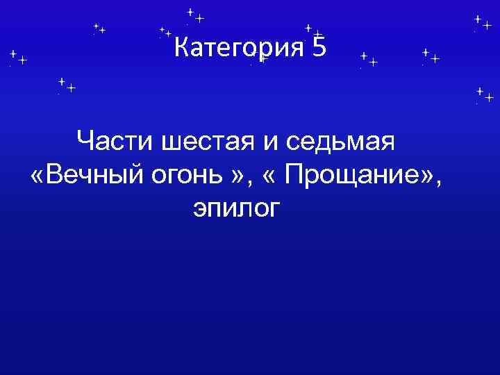 Категория 5 Части шестая и седьмая «Вечный огонь » , « Прощание» , эпилог