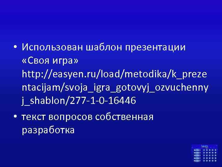  • Использован шаблон презентации «Своя игра» http: //easyen. ru/load/metodika/k_preze ntacijam/svoja_igra_gotovyj_ozvuchenny j_shablon/277 -1 -0