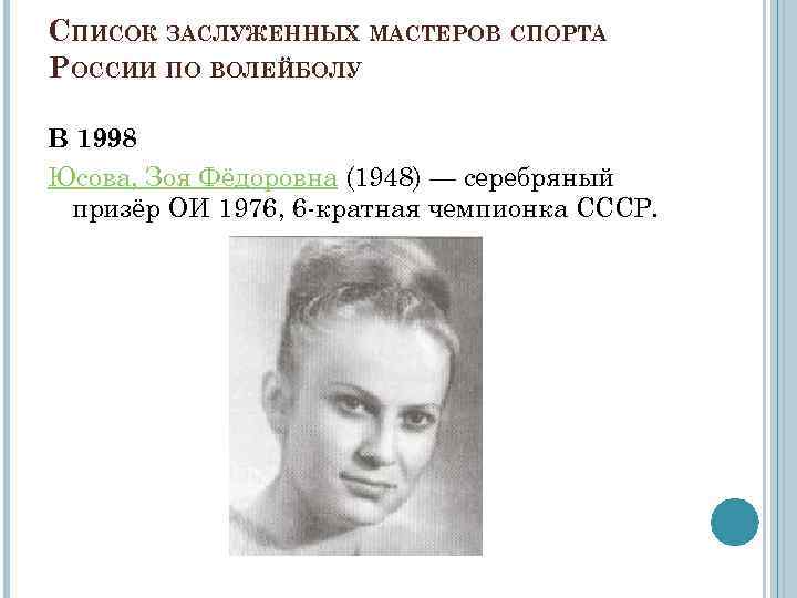 СПИСОК ЗАСЛУЖЕННЫХ МАСТЕРОВ СПОРТА РОССИИ ПО ВОЛЕЙБОЛУ В 1998 Юсова, Зоя Фёдоровна (1948) —