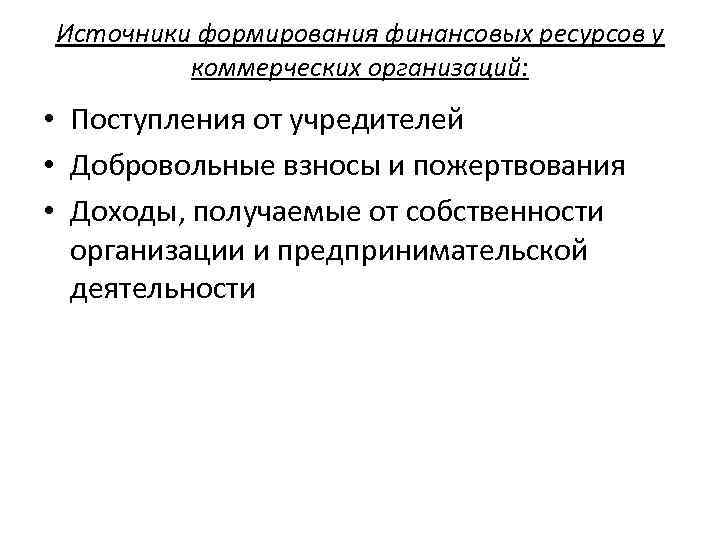 Источники формирования финансовых ресурсов у коммерческих организаций: • Поступления от учредителей • Добровольные взносы