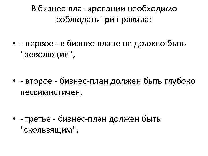 В бизнес планировании необходимо соблюдать три правила: • первое в бизнес плане не должно