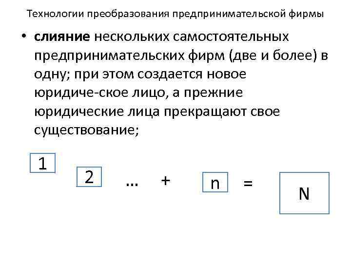 Технологии преобразования предпринимательской фирмы • слияние нескольких самостоятельных предпринимательских фирм (две и более) в
