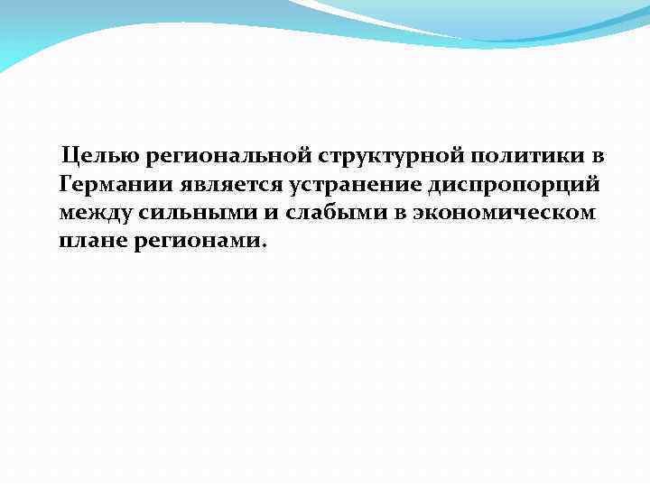  Целью региональной структурной политики в Германии является устранение диспропорций между сильными и слабыми