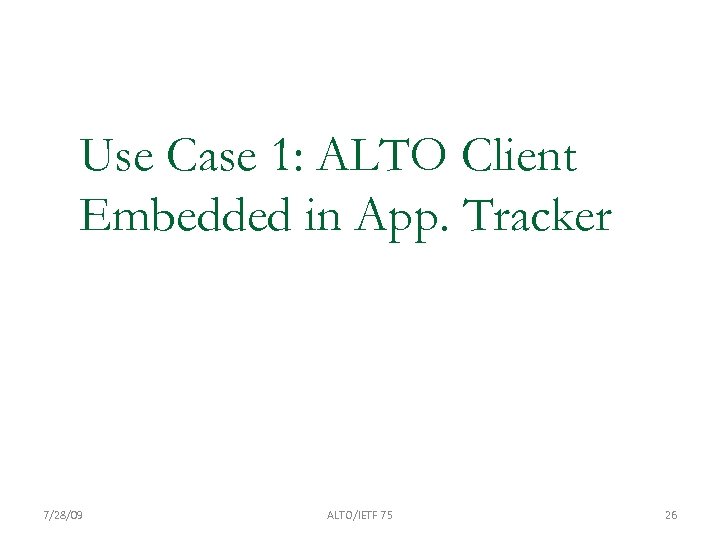 Use Case 1: ALTO Client Embedded in App. Tracker 7/28/09 ALTO/IETF 75 26 