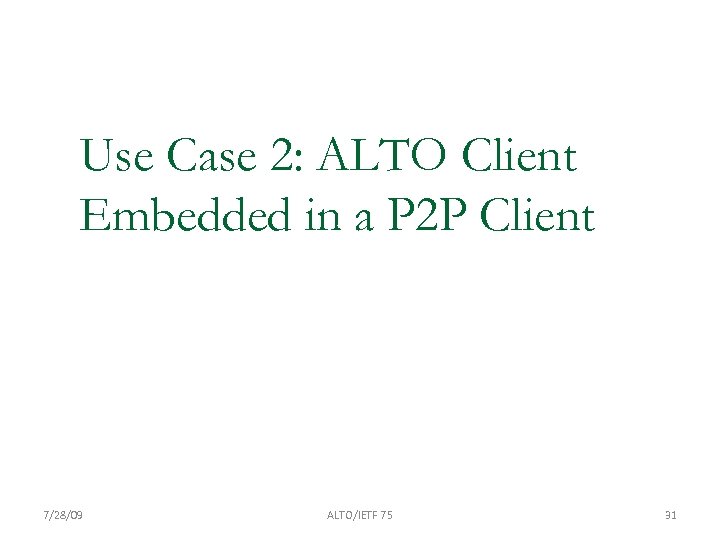 Use Case 2: ALTO Client Embedded in a P 2 P Client 7/28/09 ALTO/IETF