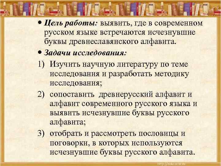  Цель работы: выявить, где в современном русском языке встречаются исчезнувшие буквы древнеславянского алфавита.