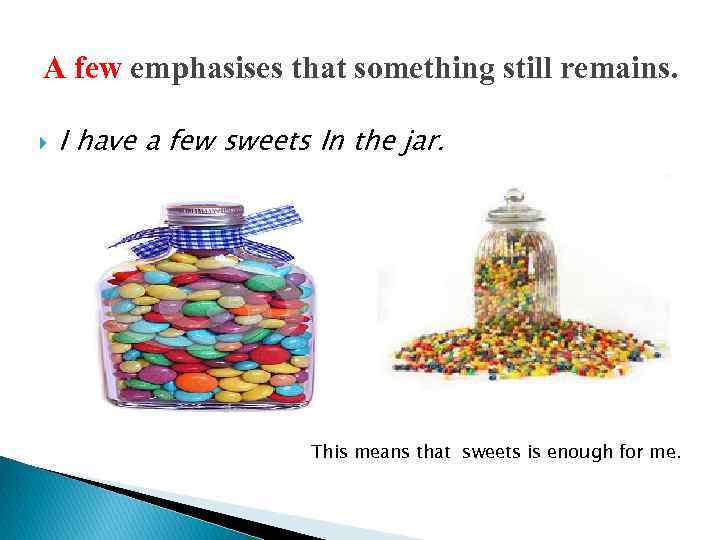 A few emphasises that something still remains. I have a few sweets In the