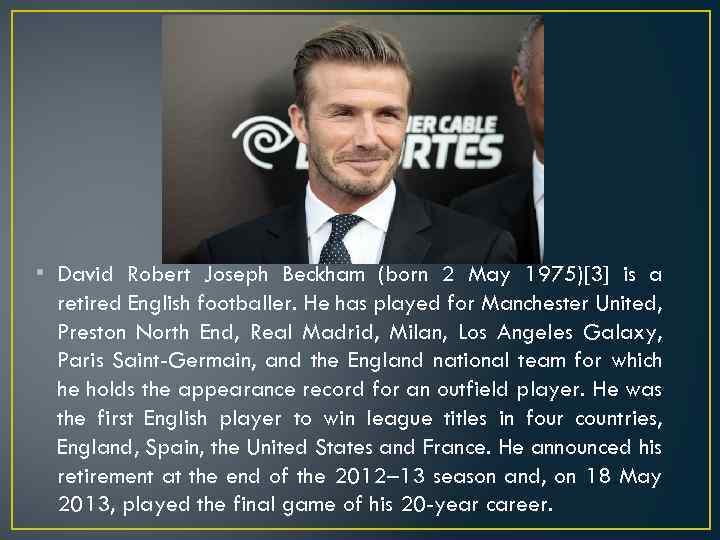  • David Robert Joseph Beckham (born 2 May 1975)[3] is a retired English