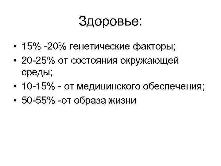 Здоровье: • 15% -20% генетические факторы; • 20 -25% от состояния окружающей среды; •