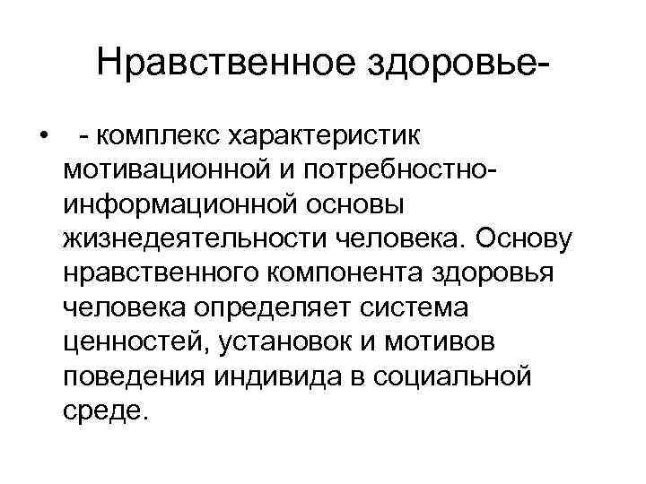 Нравственное здоровье • - комплекс характеристик мотивационной и потребностноинформационной основы жизнедеятельности человека. Основу нравственного