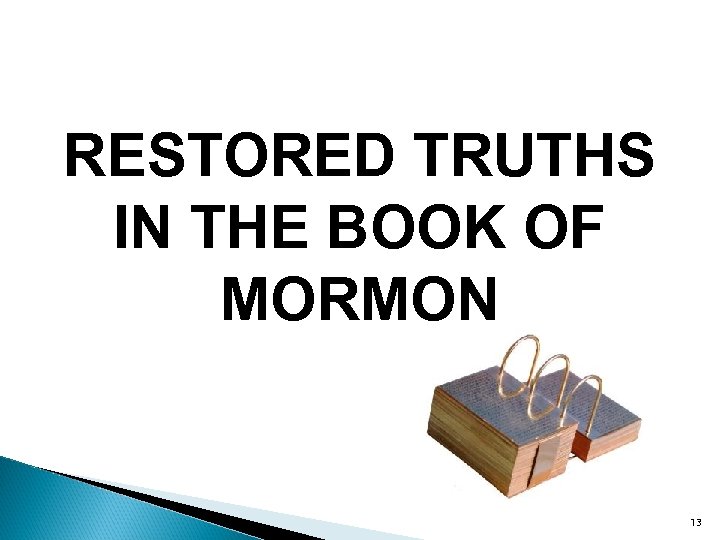 RESTORED TRUTHS IN THE BOOK OF MORMON 13 
