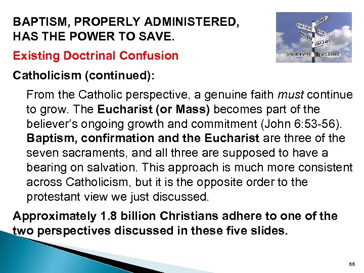 BAPTISM, PROPERLY ADMINISTERED, HAS THE POWER TO SAVE. Existing Doctrinal Confusion Catholicism (continued): From