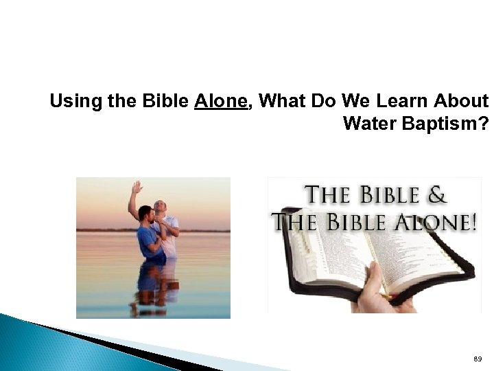  Using the Bible Alone, What Do We Learn About Water Baptism? 89 
