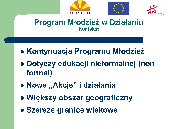 Program Młodzież w Działaniu Kontekst l Kontynuacja Programu Młodzież l Dotyczy edukacji nieformalnej (non