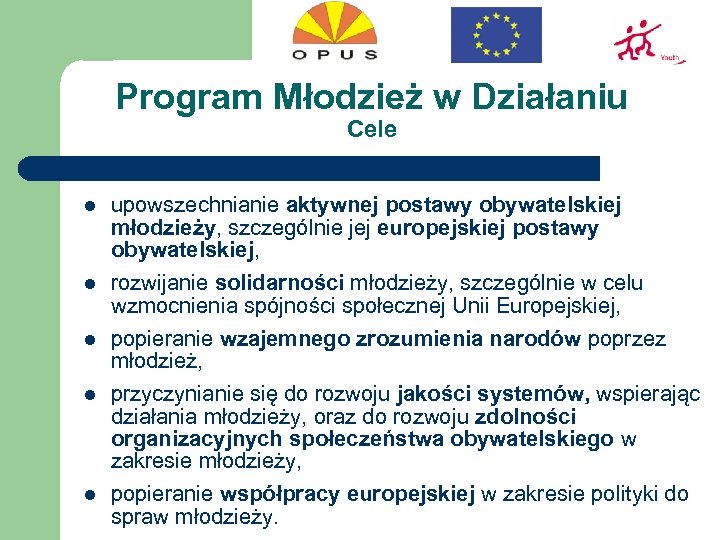 Program Młodzież w Działaniu Cele l l l upowszechnianie aktywnej postawy obywatelskiej młodzieży, szczególnie