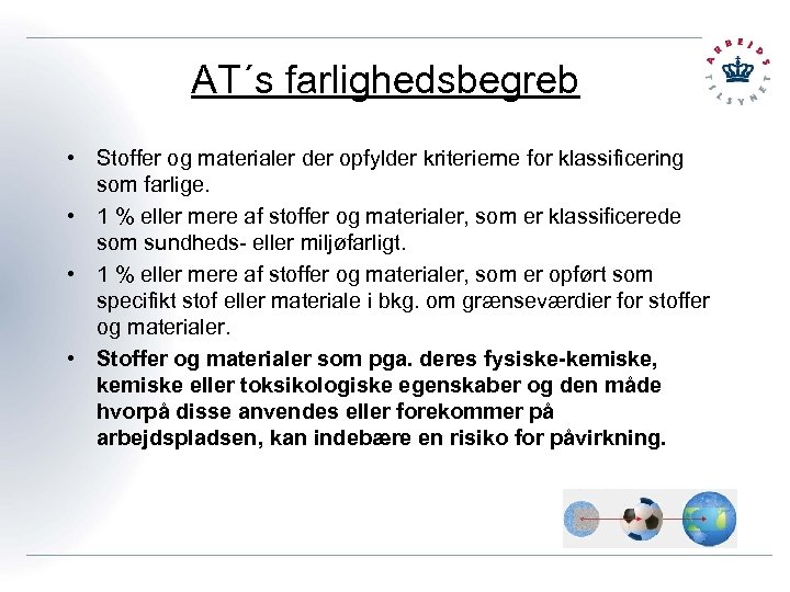 AT´s farlighedsbegreb • Stoffer og materialer der opfylder kriterierne for klassificering som farlige. •