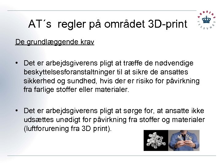 AT´s regler på området 3 D-print De grundlæggende krav • Det er arbejdsgiverens pligt