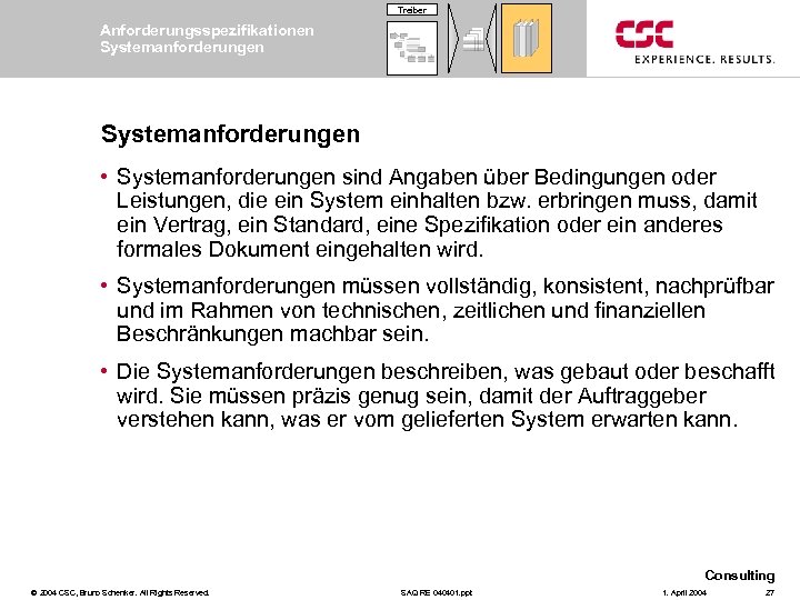 Treiber Anforderungsspezifikationen Systemanforderungen • Systemanforderungen sind Angaben über Bedingungen oder Leistungen, die ein System