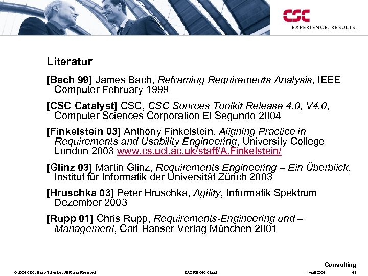 Literatur [Bach 99] James Bach, Reframing Requirements Analysis, IEEE Computer February 1999 [CSC Catalyst]