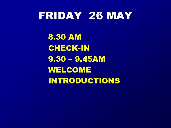 FRIDAY 26 MAY 8. 30 AM CHECK-IN 9. 30 – 9. 45 AM WELCOME