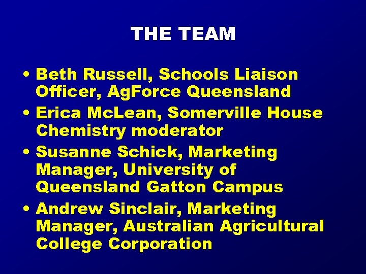 THE TEAM • Beth Russell, Schools Liaison Officer, Ag. Force Queensland • Erica Mc.