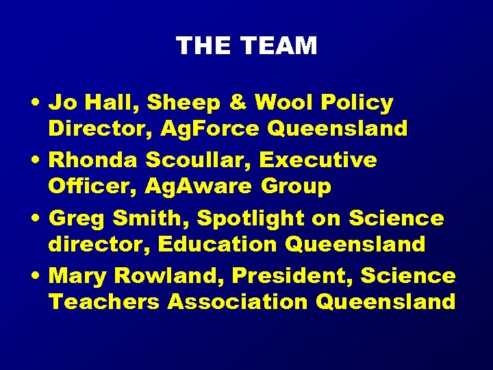 THE TEAM • Jo Hall, Sheep & Wool Policy Director, Ag. Force Queensland •