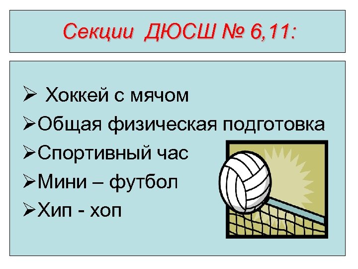 Секции ДЮСШ № 6, 11: Ø Хоккей с мячом ØОбщая физическая подготовка ØСпортивный час